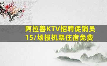 阿拉善KTV招聘促销员15/场报机票住宿免费